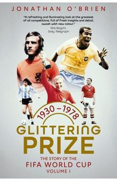Coperta cărții 'Glittering Prize: The Story of the Fifa World Cup Volume I, 1930-1978 Volume 1 - Jonathan O'brien'