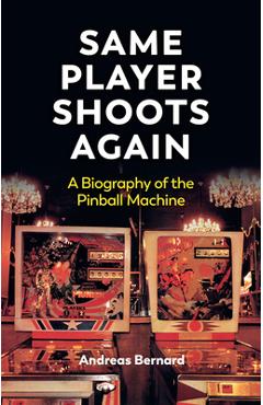 Coperta cărții 'Same Player Shoots Again: A Biography of the Pinball Machine - Andreas Bernard'