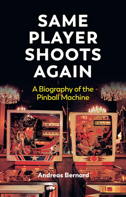 Coperta cărții 'Same Player Shoots Again: A Biography of the Pinball Machine - Andreas Bernard'