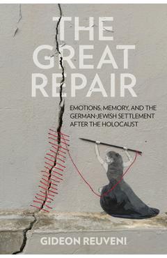 Coperta cărții 'The Great Repair: Emotions, Memory, and the German-Jewish Settlement After the Holocaust - Gideon Reuveni'