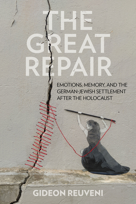 Coperta cărții 'The Great Repair: Emotions, Memory, and the German-Jewish Settlement After the Holocaust - Gideon Reuveni'