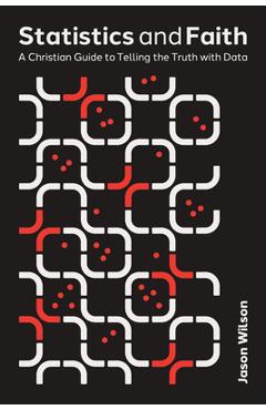Statistics and Faith: A Christian Guide to Telling the Truth with Data