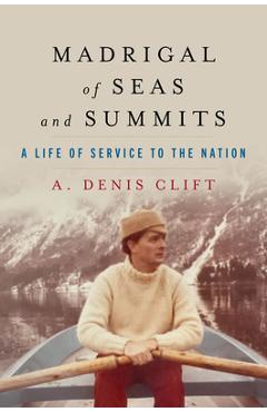 Coperta cărții 'Madrigal of Seas and Summits: A Life of Service to the Nation - A. Denis Clift'