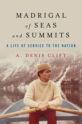 Coperta cărții 'Madrigal of Seas and Summits: A Life of Service to the Nation - A. Denis Clift'