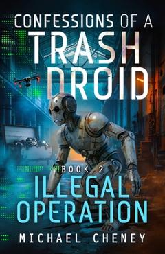 Coperta cărții 'Illegal Operation: A sci-fi adventure thriller for adults who love robot fiction - Michael Cheney'