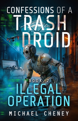 Coperta cărții 'Illegal Operation: A sci-fi adventure thriller for adults who love robot fiction - Michael Cheney'