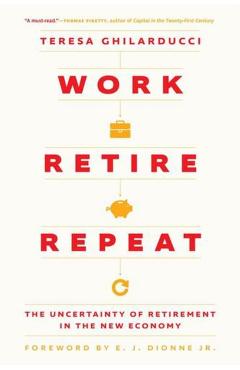 Work, Retire, Repeat: The Uncertainty of Retirement in the New Economy - Teresa Ghilarducci