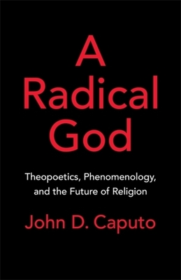 Coperta cărții 'A Radical God: Theopoetics, Phenomenology, and the Future of Religion - John D. Caputo'