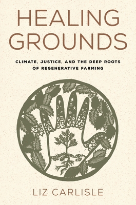 Coperta cărții 'Healing Grounds: Climate, Justice, and the Deep Roots of Regenerative Farming - Liz Carlisle'