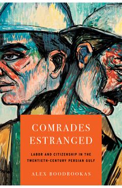 Coperta cărții 'Comrades Estranged: Labor and Citizenship in the Twentieth-Century Persian Gulf - Alex Boodrookas'