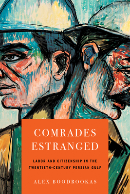 Coperta cărții 'Comrades Estranged: Labor and Citizenship in the Twentieth-Century Persian Gulf - Alex Boodrookas'