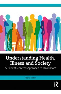Coperta cărții 'Understanding Health, Illness and Society: A Patient-Centred Approach to Healthcare - Alexis Paton'