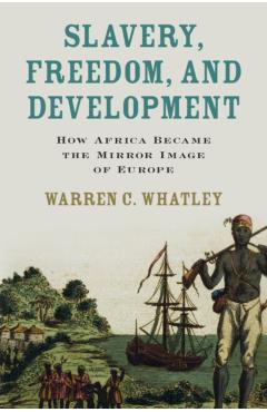 Slavery, Freedom, and Development - Warren C. Whatley