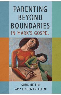 Coperta cărții 'Parenting Beyond Boundaries in Mark's Gospel - Sung Uk Lim'