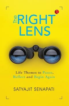 Coperta cărții 'The Right Lens: Life Themes to Pause, Reflect and Begin Again - Satyajit Senapati'