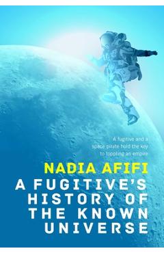 Coperta cărții 'A Fugitive's History of the Known Universe - Nadia Afifi'