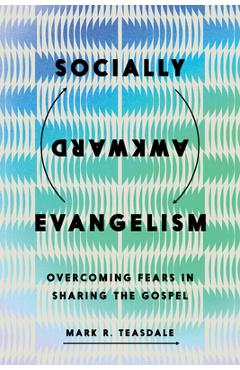 Coperta cărții 'Socially Awkward Evangelism: Overcoming Fears in Sharing the Gospel - Mark R. Teasdale'