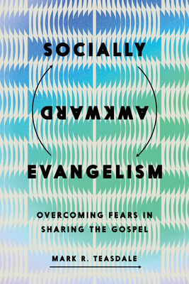Coperta cărții 'Socially Awkward Evangelism: Overcoming Fears in Sharing the Gospel - Mark R. Teasdale'