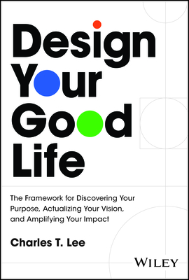 Coperta cărții 'Design Your Good Life: The Framework for Discovering Your Purpose, Actualizing Your Vision, and Amplifying Your Impact'