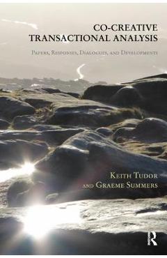 Co-Creative Transactional Analysis: Papers, Responses, Dialogues, and Developments - Graeme Summers