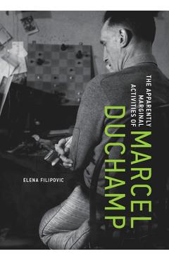 Coperta cărții 'The Apparently Marginal Activities of Marcel Duchamp - Elena Filipovic'