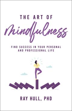 Coperta cărții 'The Art of Mindfulness in Your Personal and Professional Life: 20 Practical Lessons to Boost Confidence, Communication,'