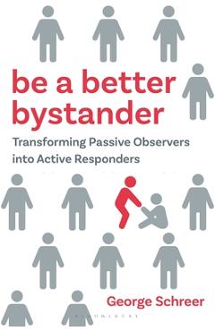Coperta cărții 'Be a Better Bystander: Transforming Passive Observers Into Active Responders - George Schreer'