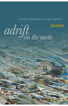 Coperta cărții 'Adrift on the Earth: Caribbean Romanticism and Geopoetics - Kir Kuiken'