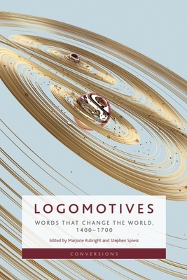 Coperta cărții 'Logomotives: Words That Change the World, 1400-1700 - Marjorie Rubright'