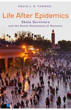 Coperta cărții 'Life After Epidemics: Ebola Survivors and the Social Dimensions of Recovery - Kevin J. A. Thomas'