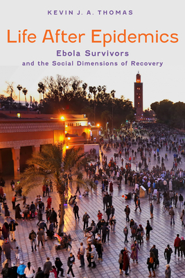 Coperta cărții 'Life After Epidemics: Ebola Survivors and the Social Dimensions of Recovery - Kevin J. A. Thomas'