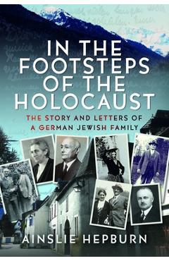Coperta cărții 'In the Footsteps of the Holocaust: The Story and Letters of a German Jewish Family - Ainslie Hepburn'
