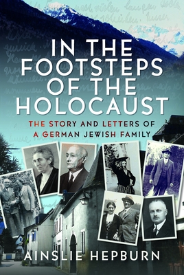 Coperta cărții 'In the Footsteps of the Holocaust: The Story and Letters of a German Jewish Family - Ainslie Hepburn'