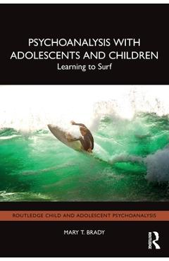 Coperta cărții 'Psychoanalysis with Adolescents and Children: Learning to Surf - Mary T. Brady'