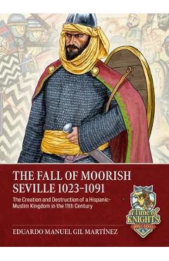 Coperta cărții 'The Fall of Moorish Seville 1023-1091: The Creation and Destruction of a Hispanic-Muslim Kingdom in the 11th Century -'
