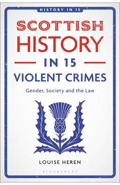 Coperta cărții 'Scottish History in 15 Violent Crimes: Gender, Society and the Law - Louise Heren'