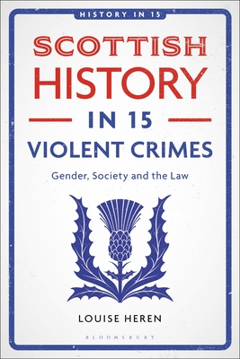 Coperta cărții 'Scottish History in 15 Violent Crimes: Gender, Society and the Law - Louise Heren'