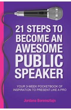 Coperta cărții '21 Steps To Become An Awesome Public Speaker: Your 3-Week Pocketbook of Inspiration to Present Like a Pro - Jordana'