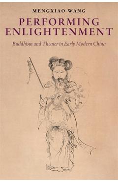Coperta cărții 'Performing Enlightenment: Buddhism and Theater in Early Modern China - Mengxiao Wang'