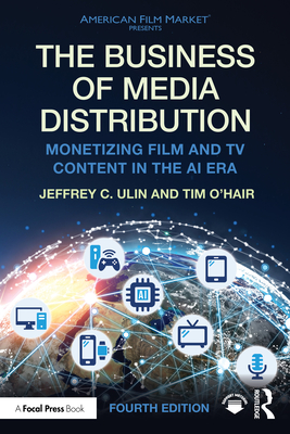 Coperta cărții 'The Business of Media Distribution: Monetizing Film and TV Content in the AI Era - Jeffrey C. Ulin'