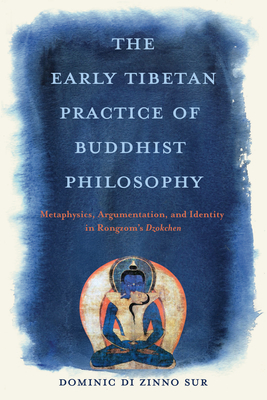Coperta cărții 'The Early Tibetan Practice of Buddhist Philosophy: Metaphysics, Argumentation, and Identity in Rongzom's Dzokchen -'