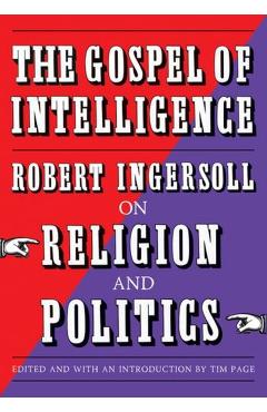 The Gospel of Intelligence: Robert Ingersoll on Religion and Politics - Robert Ingersoll