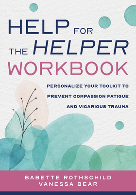 Coperta cărții 'Help for the Helper Workbook: Personalize Your Toolkit to Prevent Compassion Fatigue and Vicarious Trauma - Babette'