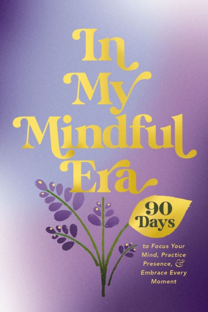 Coperta cărții 'In My Mindful Era: 90 Days to Focus Your Mind, Practice Presence, and Embrace Every Moment (New Era of You) -'