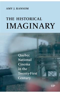 Coperta cărții 'The Historical Imaginary: Quebec National Cinema in the Twenty-First Century - Amy J. Ransom'
