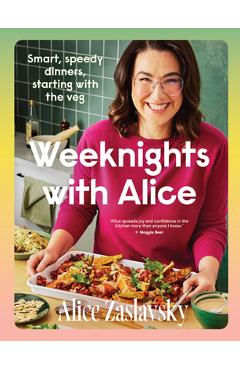 Coperta cărții 'Weeknights with Alice: Smart, Speedy Dinners, Starting with the Veg - Alice Zaslavsky'