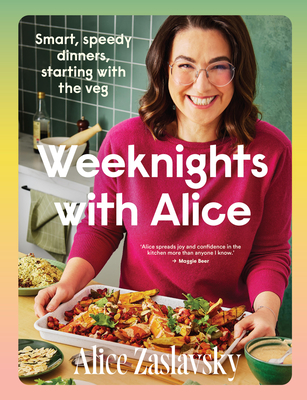 Coperta cărții 'Weeknights with Alice: Smart, Speedy Dinners, Starting with the Veg - Alice Zaslavsky'
