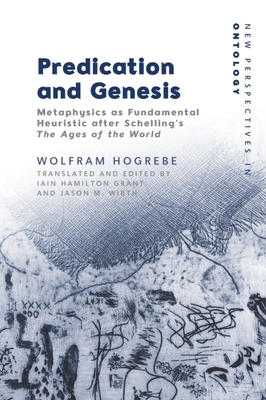 Coperta cărții 'Predication and Genesis: Metaphysics as Fundamental Heuristic After Schelling's the Ages of the World - Wolfram Hogrebe'