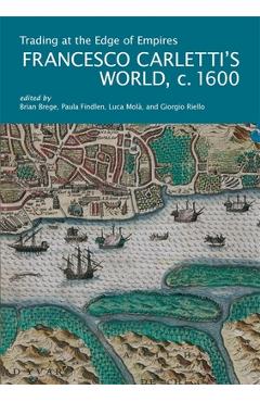 Coperta cărții 'Trading at the Edge of Empires: Francesco Carletti's World, C. 1600 - Brian Brege'