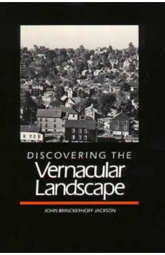 Discovering the Vernacular Landscape - John Brinckerhoff Jackson